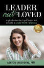 Leader Most Loved: Inspire Productive, Loyal Teams... and Become a Leader Worth Following