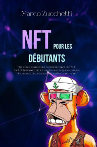 Title: NFT pour les Débutants: Apprenez maintenant comment créer des NFT, l'art et la manière de les vendre avec le guide complet des secrets des jetons non fongibles sans risque, Author: Marco Zucchetti