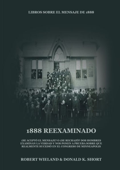 1888 Reexaminado: (Justicia por la Fe, SalvaciÃ¯Â¿Â½n, Juicio Investigador, PerfecciÃ¯Â¿Â½n de CarÃ¯Â¿Â½cter todo esto y mÃ¯Â¿Â½s explicado a la luz de la revelaciÃ¯Â¿Â½n del mensaje de 1888 adventista)