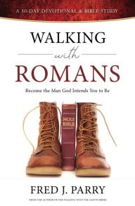 Title: Walking With Romans: Become The Man God Intended You To Be, Author: Fred J Parry