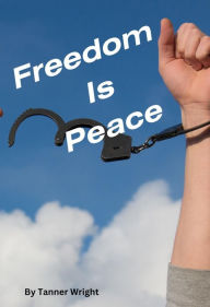 Title: Freedom is Peace, Author: Tanner Scott Wright