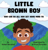 Title: Little Brown Boy: You Can Do All You Set Your Mind To, Author: Robert Marshall