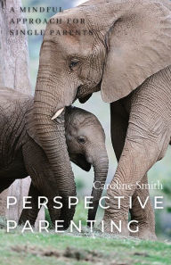 Title: Perspective Parenting: A Mindful Approach for Single Parents: A Mindful Approach for Single Parents, Author: Caroline Smith