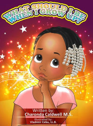 Title: What Should I Be When I Grow Up?, Author: Charonda Caldwell