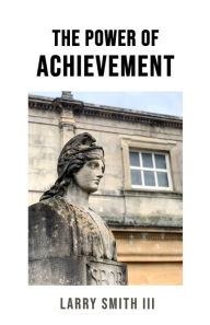Title: The Power of Achievement, Author: Larry Smith
