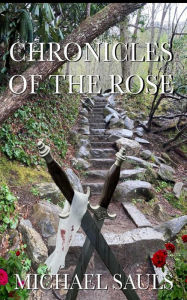 Title: CHRONICLES OF THE ROSE OF THE ROSE, Author: Michael Sauls