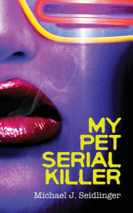 Title: My Pet Serial Killer, Author: Michael J Seidlinger