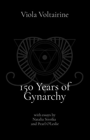 150 Years of Gynarchy: with essays by Natalia Stroika and Pearl O'Leslie