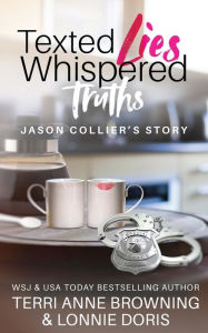 Title: Texted Lies, Whispered Truths: Jason Collier's Story, Author: Terri Anne Browning