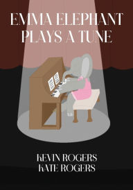 Title: Emma Elephant Plays a Tune, Author: Kevin Rogers