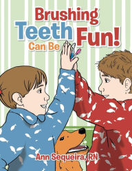 Title: Brushing Teeth Can Be Fun, Author: Ann Sequeira