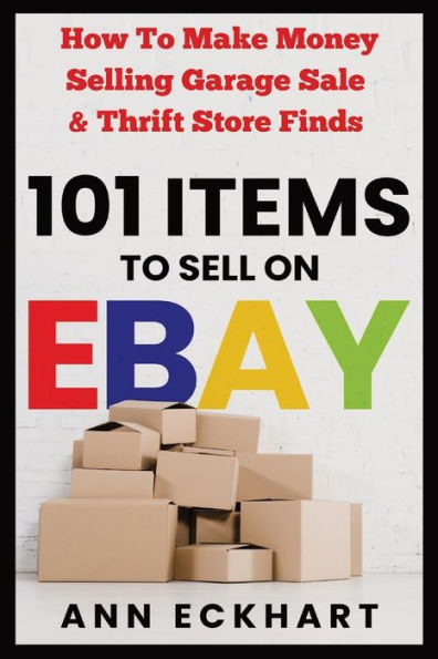 101 Items To Sell On Ebay: How to Make Money Selling Garage Sale & Thrift Store Finds