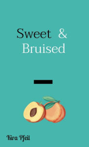 Title: Sweet & Bruised, Author: Kira Pfeil
