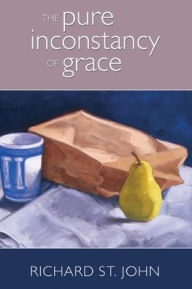 Title: The Pure Inconstancy of Grace, Author: Richard St John