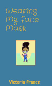 Title: Wearing My Face Mask, Author: Victoria Shirley France