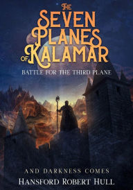 Title: The Seven Planes of Kalamar - Battle for The Third Plane: And Darkness Comes, Author: Hansford Robert Hull