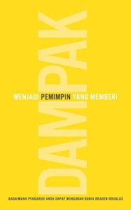 Title: Memjadi Pemimpin Yang Memberi Dampak: Bagaimana Pengaruh Anda Dapat Mengubah Dunia, Author: Braden Douglas