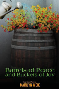 Title: Barrels of Peace and Buckets of Joy, Author: Marilyn Weik