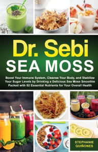 Title: Dr. Sebi Sea Moss: Boost Your Immune System, Cleanse Your Body, and Manage Your Diabetes by Drinking a Delicious Sea Moss Smoothie Packed with 92 Essential Nutrients for Your Overall Health, Author: Stephanie Quiïones