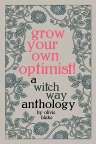 Title: Grow Your Own Optimist!: A Witch Way Anthology, Author: Olivie Blake
