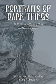 Title: Portraits of Dark Things, Author: Craig A Bowers
