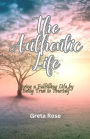 The Authentic Life: Living a Fulfilling Life by Being True to Yourself