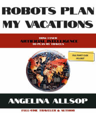 Title: Robots Plan My Vacations, Author: Angelina Allsop