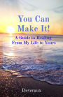 You Can Make It!: A Guide to Healing From My Life to Yours