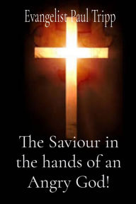 Title: The Saviour in the hands of an Angry God!, Author: Paul Cephas Tripp