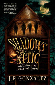 Title: J. F. Gonzalez's Shadows in the Attic, Author: J. F. Gonzalez