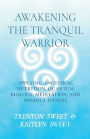 Awakening the Tranquil Warrior: Applying Ancestral Nutrition, Quantum Biology, Meditation, and Mindful Fitness