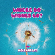 Title: Where Do Wishes Go?, Author: Mellani Day