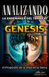 Title: Analizando la Enseï¿½anza del Trabajo en Gï¿½nesis: El Proposito de la Vida en la Tierra, Author: Sermones Bïblicos