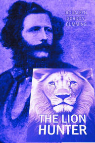 Title: The Lion Hunter, Author: Roualeyn Gordon-Cumming