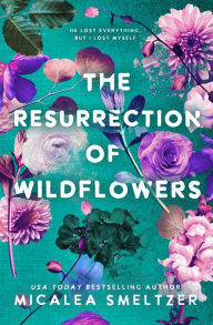 Title: The Resurrection of Wildflowers, Author: Micalea Smeltzer