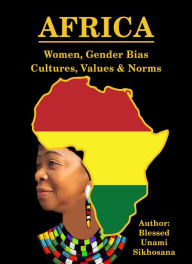 Title: AFRICA: Women, Gender Bias, Cultures, Values & Norms, Author: Blessed Unami Sikhosana