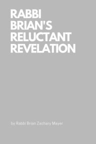 Title: Rabbi Brian's Reluctant Revelation, Author: Brian Zachary Mayer