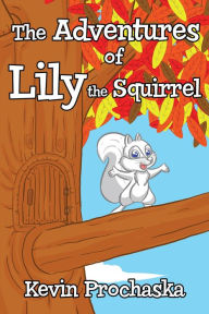 Title: The Adventures of Lily the Squirrel, Author: Kevin Prochaska