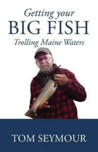 Title: Getting Your Big Fish: Trolling Maine Waters, Author: Tom Seymour