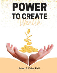 Title: Power to Create Wealth, Author: Arleen Fuller