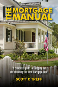 Title: The Mortgage Manual: A Complete Guide To Shopping For And Obtaining The Best Mortgage Loan, Author: Scott C Treff