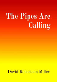 Title: The Pipes Are Calling, Author: David R Miller