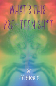 Title: What's This Preteen Sh*t, Author: Tyi'shon C