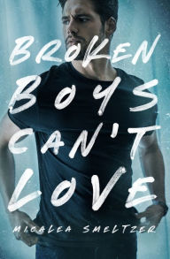 Title: Broken Boys Can't Love, Author: Micalea Smeltzer