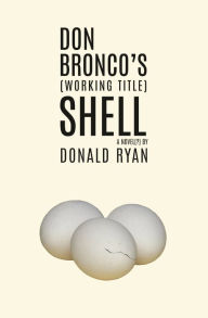Title: Don Bronco's (Working Title) Shell, Author: Donald Ryan