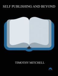 Title: Self Publishing And Beyond.., Author: Timothy Mitchell