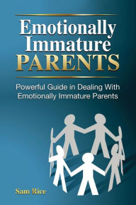 Title: Emotionally Immature Parents, Author: Sam Rice