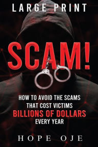 Title: Scam!: How to Avoid the Scams That Cost Victims Billions of Dollars Every Year (Large Print), Author: Hope Oje