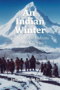 Title: An Indian Winter or With the Indians in the Rockies, Author: James Willard Schultz
