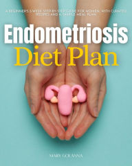 Title: Endometriosis Diet Plan: A Beginner's 3-Week Step-by-Step Guide for Women, With Curated Recipes and a Sample Meal Plan, Author: Mary Golanna